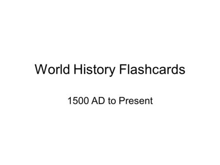 World History Flashcards 1500 AD to Present. Around 1500 A.D. New intellectual and artistic ideas that developed during the Renaissance marked the beginning.