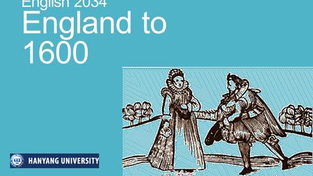 English 2034 England to 1600. English Civilization in Three Steps Feudal economy (500-1500) Land is valuable. Population is rural. Society is organized.