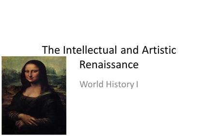 The Intellectual and Artistic Renaissance World History I.