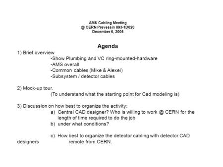 AMS Cabling CERN Prevessin 893-1D020 December 6, 2006 Agenda 1) Brief overview -Show Plumbing and VC ring-mounted-hardware -AMS overall -Common.