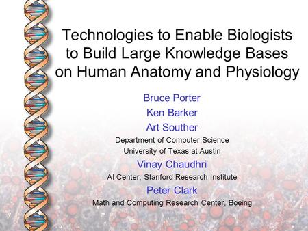 Technologies to Enable Biologists to Build Large Knowledge Bases on Human Anatomy and Physiology Bruce Porter Ken Barker Art Souther Department of Computer.