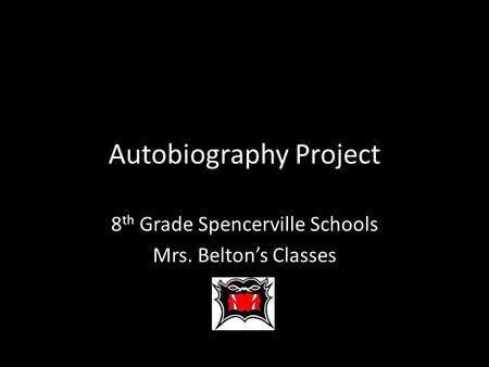 Autobiography Project 8 th Grade Spencerville Schools Mrs. Belton’s Classes.