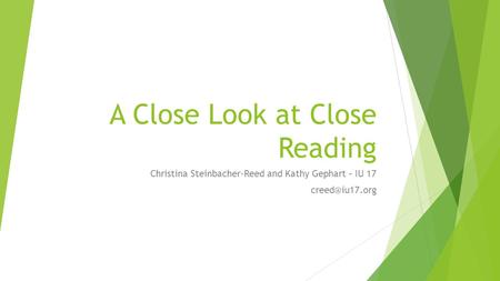 A Close Look at Close Reading Christina Steinbacher-Reed and Kathy Gephart – IU 17