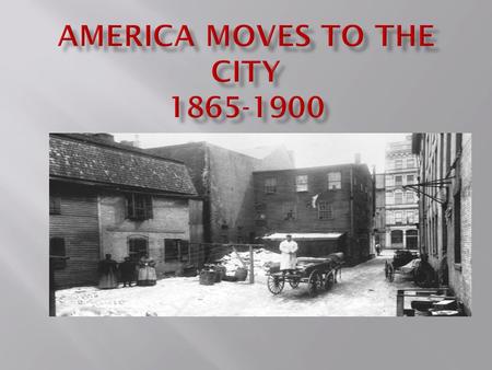  40% of people lived in cities  Louis Sullivan - perfecting skyscrapers  Commuting by electric trolleys.  Why?  Electricity  Indoor plumbing  Telephones.