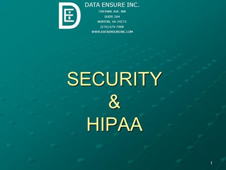 1 SECURITY & HIPAA DATA ENSURE INC. 798 PARK AVE. NW SUITE 204 NORTON, VA 24273 (276) 679-7900 WWW.DATAENSUREINC.COM D E.