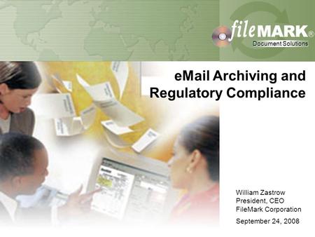 Document Solutions Document Solutions William Zastrow President, CEO FileMark Corporation September 24, 2008 Document Solutions Document Solutions eMail.