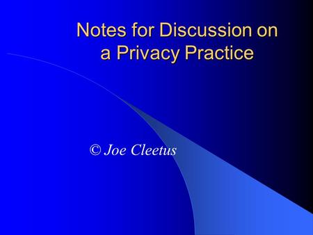 Notes for Discussion on a Privacy Practice © Joe Cleetus.