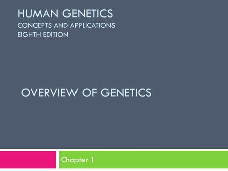 HUMAN GENETICS CONCEPTS AND APPLICATIONS EIGHTH EDITION OVERVIEW OF GENETICS Chapter 1.