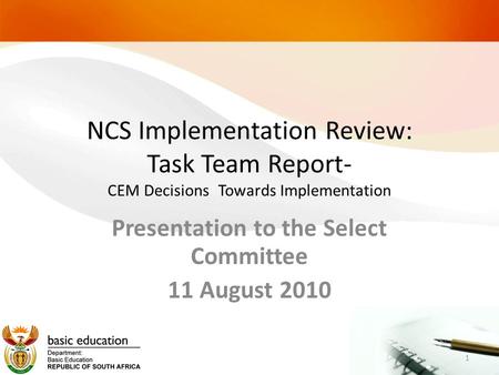 NCS Implementation Review: Task Team Report- CEM Decisions Towards Implementation Presentation to the Select Committee 11 August 2010 1.