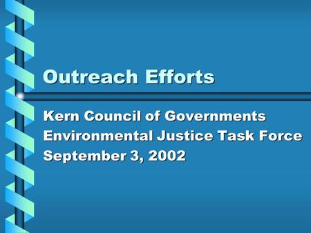 Outreach Efforts Kern Council of Governments Environmental Justice Task Force September 3, 2002.