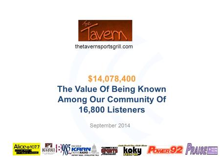 September 2014 $14,078,400 The Value Of Being Known Among Our Community Of 16,800 Listeners thetavernsportsgrill.com.