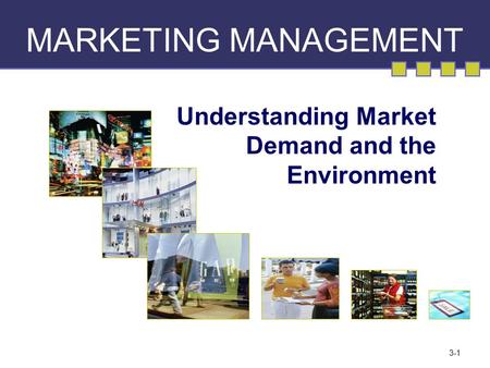 3-1 MARKETING MANAGEMENT Understanding Market Demand and the Environment.