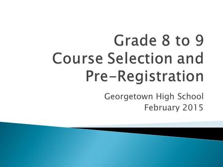 Georgetown High School February 2015. The courses you take, the activities you participate in, and the way you choose to conduct yourself have a huge.