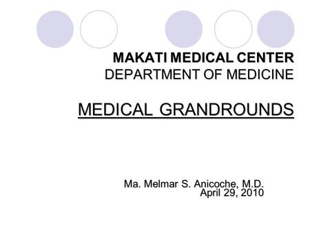 MAKATI MEDICAL CENTER DEPARTMENT OF MEDICINE MEDICAL GRANDROUNDS