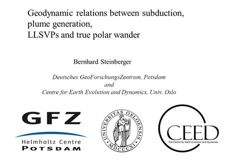 Bernhard Steinberger Deutsches GeoForschungsZentrum, Potsdam and Centre for Earth Evolution and Dynamics, Univ. Oslo Geodynamic relations between subduction,