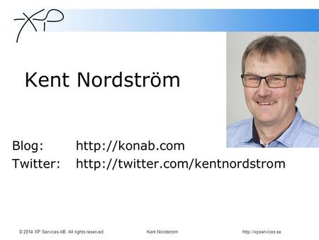 Kent Nordström Blog:  Twitter:  © 2014 XP Services AB. All rights reserved. Kent Nordströmhttp://xpservices.se.