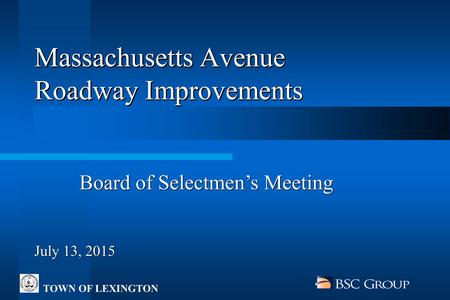 Massachusetts Avenue Roadway Improvements Board of Selectmen’s Meeting July 13, 2015 TOWN OF LEXINGTON.