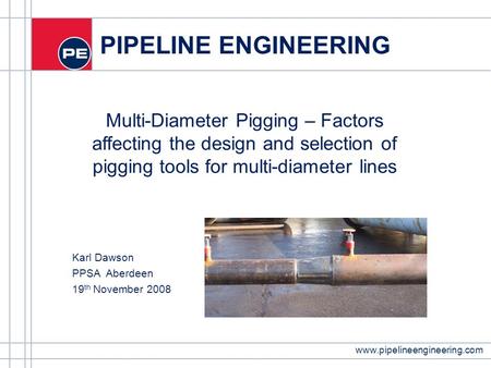 Www.pipelineengineering.com PIPELINE ENGINEERING Multi-Diameter Pigging – Factors affecting the design and selection of pigging tools for multi-diameter.