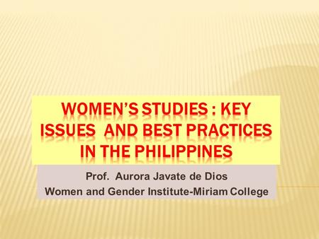 Prof. Aurora Javate de Dios Women and Gender Institute-Miriam College.