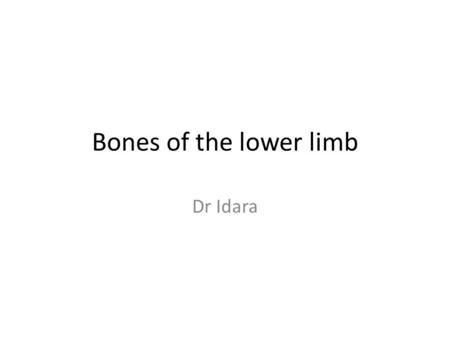 Bones of the lower limb Dr Idara.