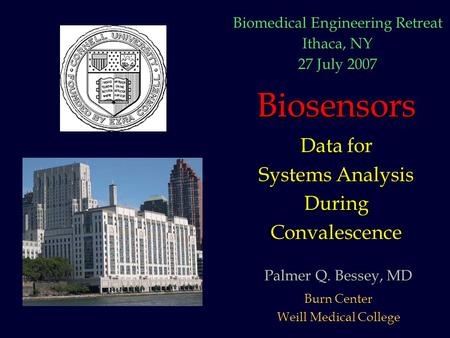 Biosensors Data for Systems Analysis DuringConvalescence Palmer Q. Bessey, MD Burn Center Weill Medical College Biomedical Engineering Retreat Ithaca,