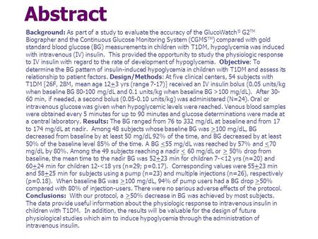 Abstract Background: As part of a study to evaluate the accuracy of the GlucoWatch ® G2 TM Biographer and the Continuous Glucose Monitoring System (CGMS.