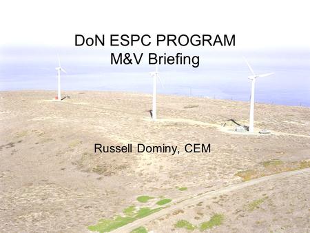 DoN ESPC PROGRAM M&V Briefing Russell Dominy, CEM.