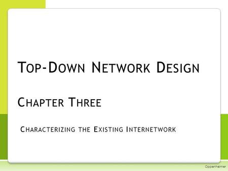 T OP -D OWN N ETWORK D ESIGN C HAPTER T HREE C HARACTERIZING THE E XISTING I NTERNETWORK Oppenheimer.