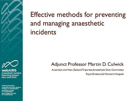 Effective methods for preventing and managing anaesthetic incidents Adjunct Professor Martin D. Culwick Australian and New Zealand Tripartite Anaesthetic.