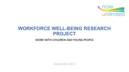 WORKFORCE WELL-BEING RESEARCH PROJECT WORK WITH CHILDREN AND YOUNG PEOPLE September 2015.