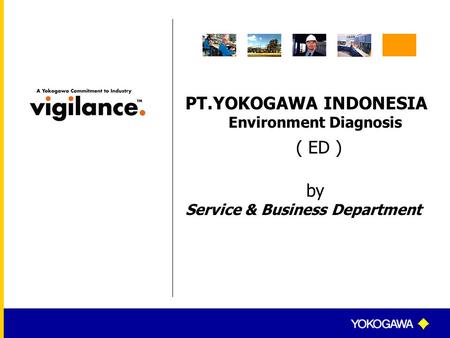 PT.YOKOGAWA INDONESIA Environment Diagnosis ( ED ) by Service & Business Department.