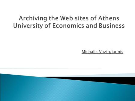 Michalis Vazirgiannis Archiving the Web sites of Athens University of Economics and Business.