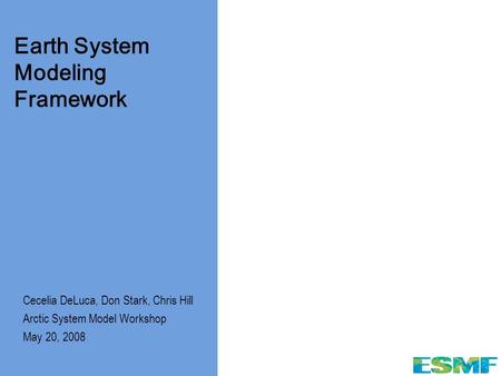 Www.esmf.ucar.edu Cecelia DeLuca, Don Stark, Chris Hill Arctic System Model Workshop May 20, 2008 Earth System Modeling Framework.