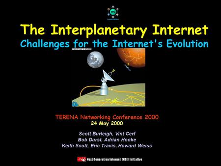 The Interplanetary Internet Challenges for the Internet's Evolution TERENA Networking Conference 2000 24 May 2000 Scott Burleigh, Vint Cerf Bob Durst,