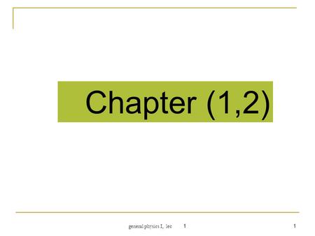 General physics I, lec 1 1 Chapter (1,2). general physics I, lec 1 2 Physical quantities (in mechanics) Basic quantities : in mechanics the three fundamental.