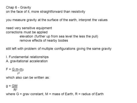 Chap 6 - Gravity on the face of it, more straightforward than resistivity you measure gravity at the surface of the earth, interpret the values need very.