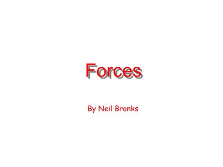 Forces By Neil Bronks Force causes a body to change velocity…….. accelerate The unit is called the Newton (N)