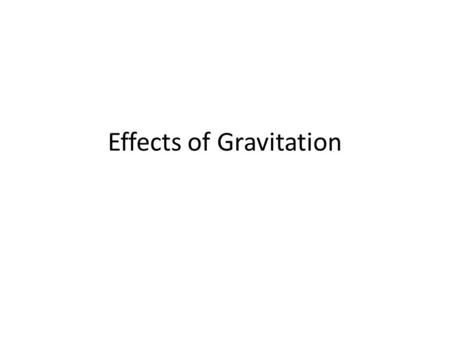 Effects of Gravitation. The Gravitational Field Region surrounding a mass or body where another body experiences a force of attraction due to the first.