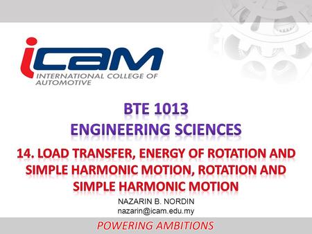 NAZARIN B. NORDIN What you will learn: Load transfer, linear retardation/ acceleration Radius of gyration Moment of inertia Simple.