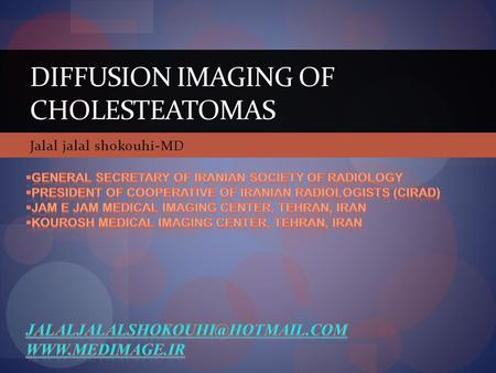 Jalal jalal shokouhi-MD DIFFUSION IMAGING OF CHOLESTEATOMAS.