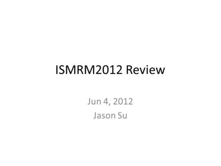 ISMRM2012 Review Jun 4, 2012 Jason Su. Outline Parametric Mapping – Kumar et al. A Bayesian Algorithm Using Spatial Priors for Multi-Exponential T2 Relaxometry.