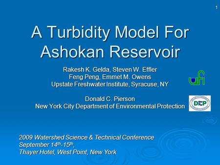 1 A Turbidity Model For Ashokan Reservoir Rakesh K. Gelda, Steven W. Effler Feng Peng, Emmet M. Owens Upstate Freshwater Institute, Syracuse, NY Donald.