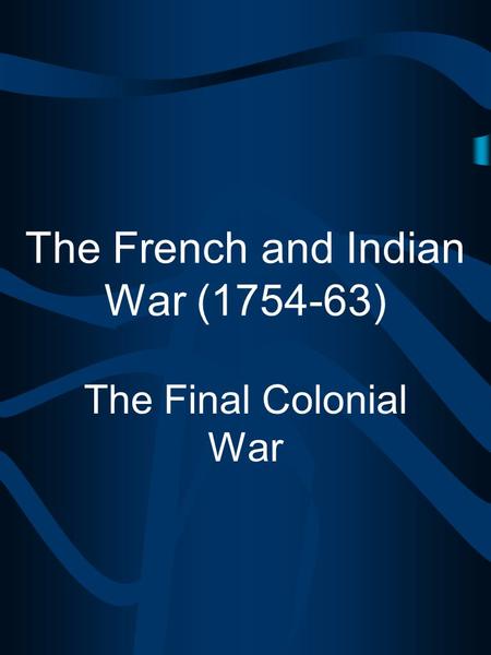 The French and Indian War (1754-63) The Final Colonial War.