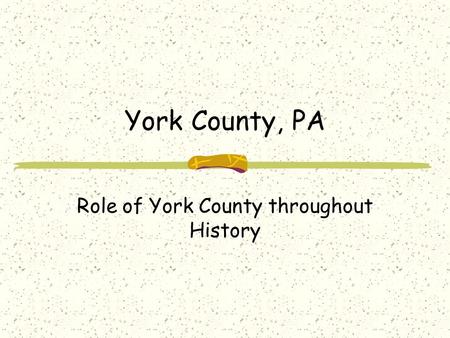 York County, PA Role of York County throughout History.