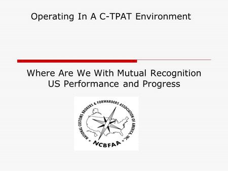 Where Are We With Mutual Recognition US Performance and Progress Operating In A C-TPAT Environment.