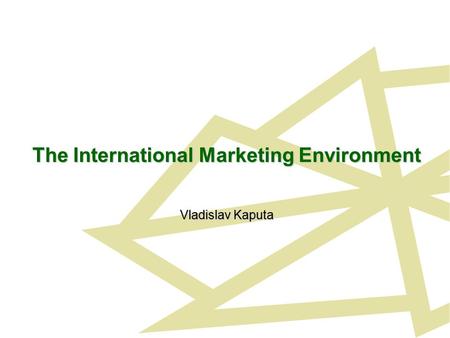 The International Marketing Environment Vladislav Kaputa.