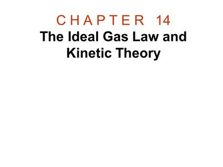 C H A P T E R 14 The Ideal Gas Law and Kinetic Theory