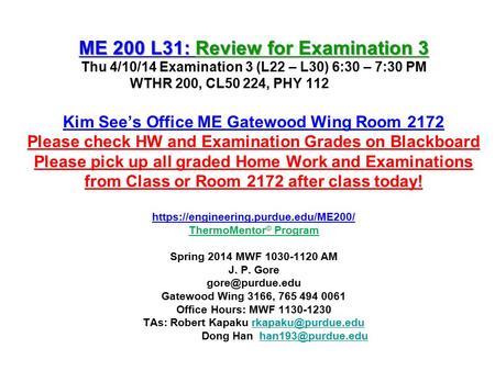 ME 200 L31: Review for Examination 3 ME 200 L31: Review for Examination 3 Thu 4/10/14 Examination 3 (L22 – L30) 6:30 – 7:30 PM WTHR 200, CL50 224, PHY.