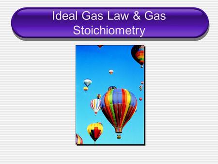 Ideal Gas Law & Gas Stoichiometry