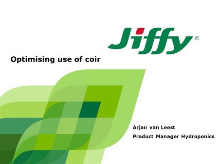 Optimising use of coir Arjan van Leest Product Manager Hydroponics.